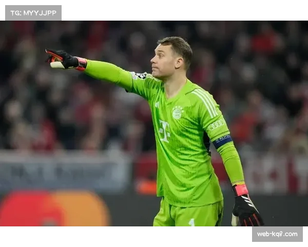 通讯：守护最后一道防线——诺伊尔职业生涯第120场欧冠记录背后